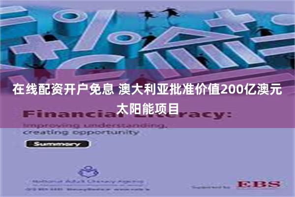 在线配资开户免息 澳大利亚批准价值200亿澳元太阳能项目