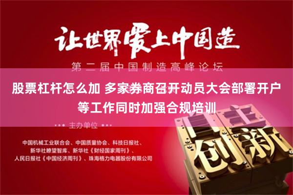 股票杠杆怎么加 多家券商召开动员大会部署开户等工作同时加强合规培训