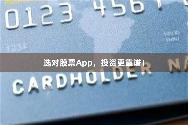 选对股票App，投资更靠谱！