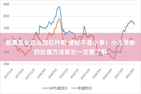 股票怎么这么加杠杆呢 便秘不是小事！小儿便秘的处理方法家长一定要了解