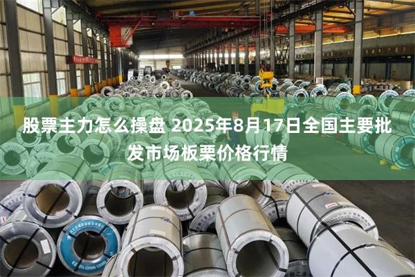 股票主力怎么操盘 2025年8月17日全国主要批发市场板栗价格行情